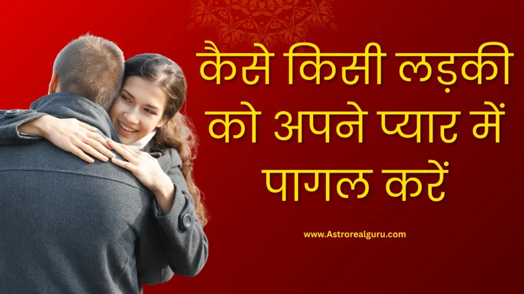 कैसे किसी लड़की को अपने प्यार में पागल करें