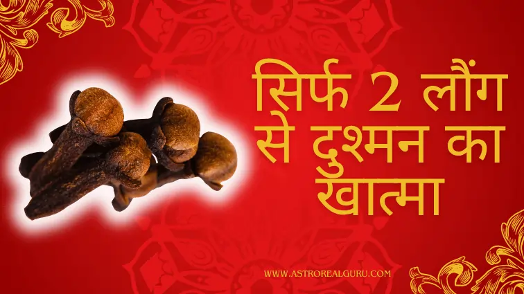 सिर्फ 2 लौंग से दुश्मन का खात्मा