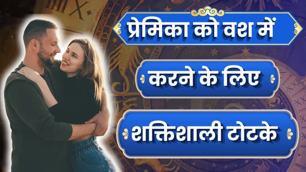 प्रेमिका को वश मै करने के लिए शक्तिशाली टोटके 