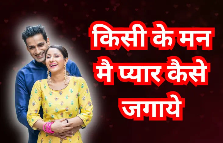 किसी के मन मै प्यार कैसे जगाये